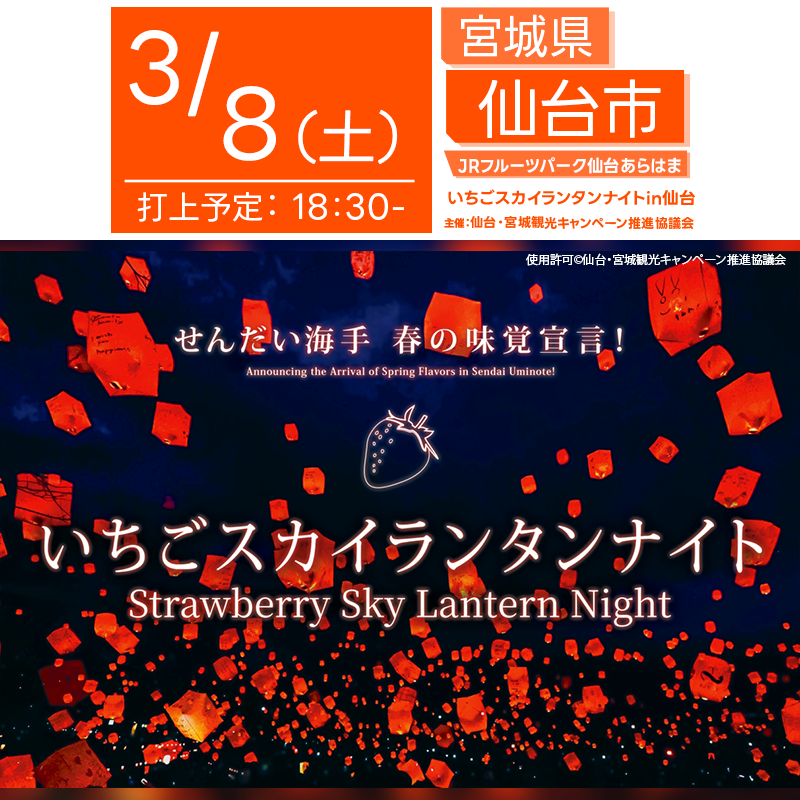 日本スカイランタン協会®です！😊 2025年3月8日（土）宮城県仙台市 JRフルーツパーク仙台あらはまにて「いちごスカイランタンナイトin仙台」（主催：仙台・宮城観光キャンペーン推進協議会）が開催されます🎉 3月8日（土）夜、いちごが旬を迎える季節に、夜空へ200基のスカイランタンが打ち上げられます🌟🍓 観覧はできませんので、事前申込をお忘れなく！ 🍓🌟🍓🌟🍓 【詳細・お問い合わせ先】 仙台・宮城観光キャンペーン推進協議会 申込ページ：https://passmarket.yahoo.co.jp/event/show/detail/023bdrqnbb841.html ※JRフルーツパーク仙台あらはまでは申込みを受け付けておりません。 🌟🌟🌟🌟🌟🌟🌟🌟🌟🌟 【当日のスケジュール】 2025年3月8日（土） 16:00 受付開始（受付後ランタン制作） 18:30 打上げ開始 日本スカイランタン協会®は今回のスカイランタン打上げに協力しています🌙 🌟🌟🌟🌟🌟🌟🌟🌟